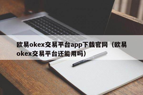 欧易okex交易平台app下载官网（欧易okex交易平台还能用吗）-第1张图片-欧易下载