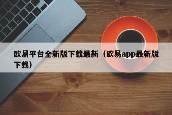 欧易平台全新版下载最新（欧易app最新版下载）-第1张图片-欧易下载