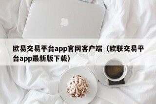 欧易交易平台app官网客户端（欧联交易平台app最新版下载）