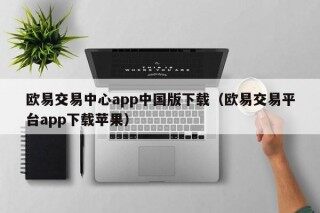 欧易交易中心app中国版下载（欧易交易平台app下载苹果）