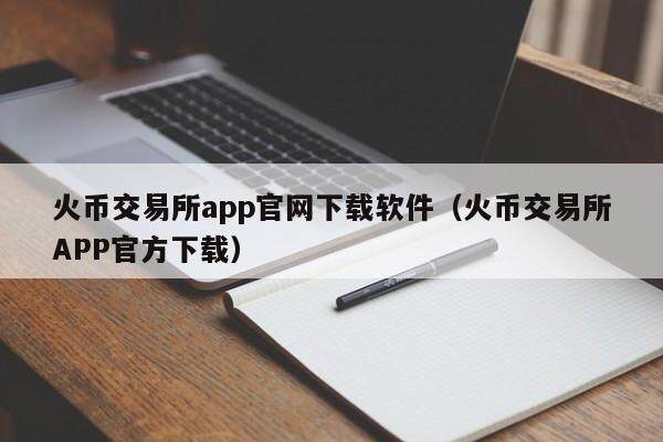 火币交易所app官网下载软件（火币交易所APP官方下载）-第1张图片-欧意下载