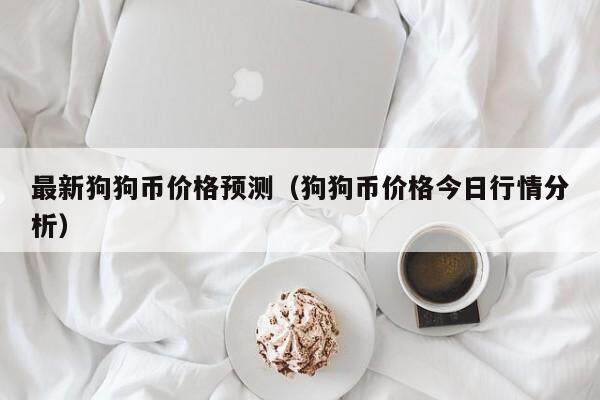 最新狗狗币价格预测（狗狗币价格今日行情分析）-第1张图片-欧意下载
