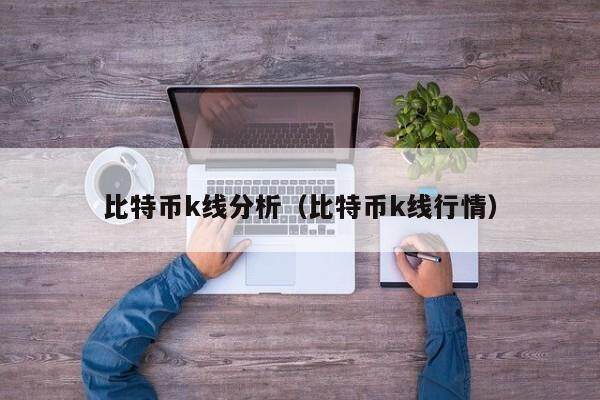 比特币k线分析（比特币k线行情）-第1张图片-欧意下载