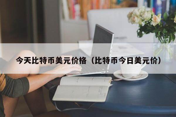 今天比特币美元价格（比特币今日美元价）-第1张图片-欧意下载