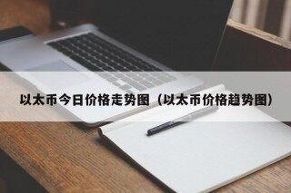 以太币今日价格走势图（以太币价格趋势图）