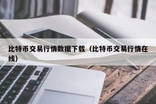 比特币交易行情数据下载（比特币交易行情在线）