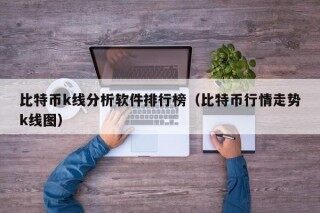 比特币k线分析软件排行榜（比特币行情走势k线图）