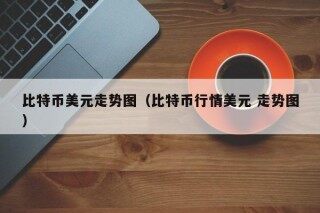 比特币美元走势图（比特币行情美元 走势图）