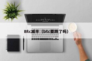 Btc减半（btc要跌了吗）