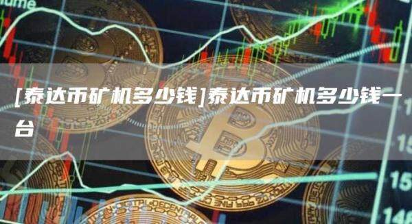 [泰达币***多少钱]泰达币***多少钱一台-第1张图片-欧意下载