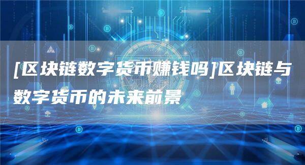 [区块链数字货币赚钱吗]区块链与数字货币的未来前景-第1张图片-欧意下载