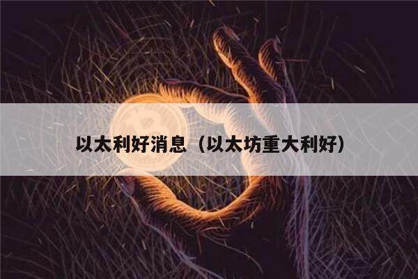 以太利好消息（以太坊重大利好）-第1张图片-欧意下载
