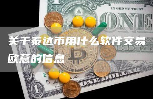关于泰达币用什么软件交易欧意的信息-第1张图片-欧意下载