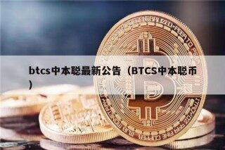 btcs中本聪最新公告（ *** CS中本聪币）
