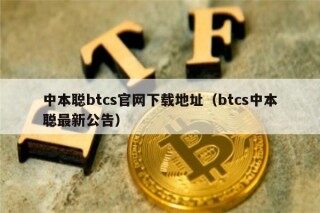 中本聪btcs官网下载地址（btcs中本聪最新公告）