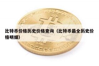 比特币价格历史价格查询（比特币最全历史价格明细）