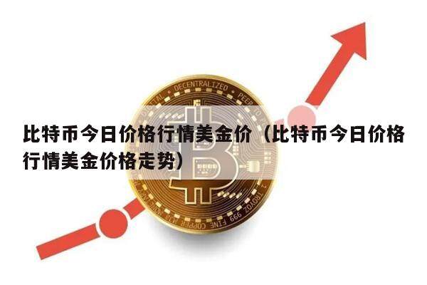 比特币今日价格行情美金价（比特币今日价格行情美金价格走势）-第1张图片-欧意下载