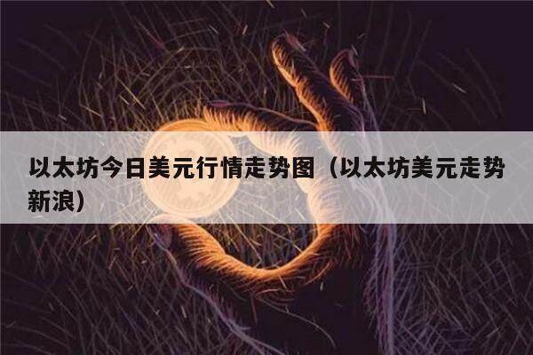 以太坊今日美元行情走势图（以太坊美元走势新浪）-第1张图片-欧意下载