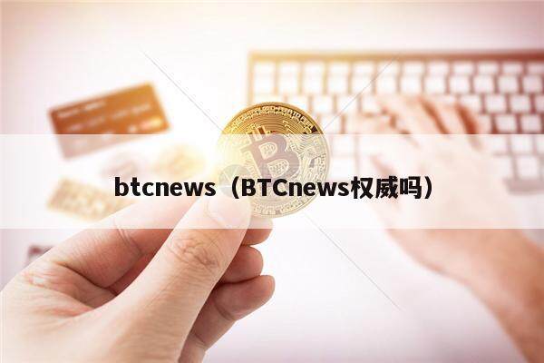 btcnews（BTCnews权威吗）-第1张图片-欧意下载