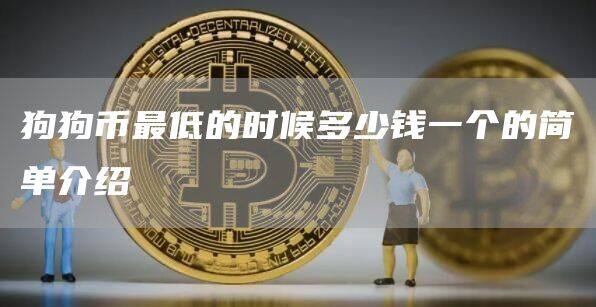 狗狗币最低的时候多少钱一个的简单介绍-第1张图片-欧意下载