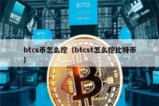 btcs币怎么挖（btcst怎么挖比特币）