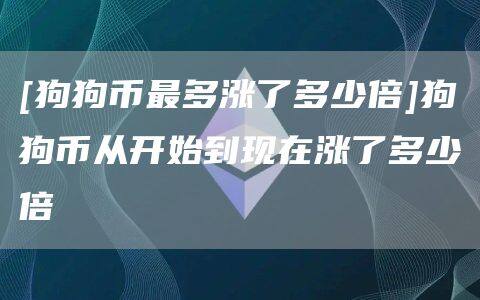 [狗狗币最多涨了多少倍]狗狗币从开始到现在涨了多少倍-第1张图片-欧意下载