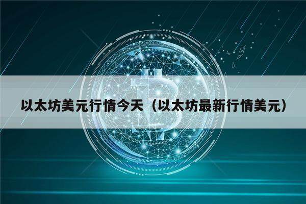 以太坊美元行情今天（以太坊最新行情美元）-第1张图片-欧意下载