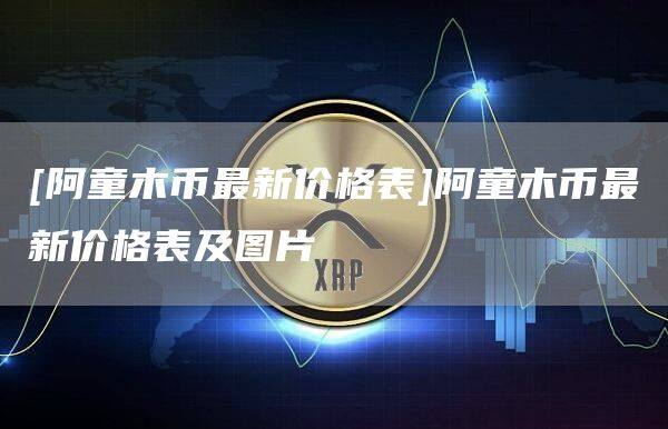 [阿童木币最新价格表]阿童木币最新价格表及图片-第1张图片-欧意下载
