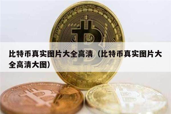 比特币真实图片大全高清（比特币真实图片大全高清大图）-第1张图片-欧意下载