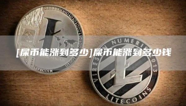 [屎币能涨到多少]屎币能涨到多少钱-第1张图片-欧意下载