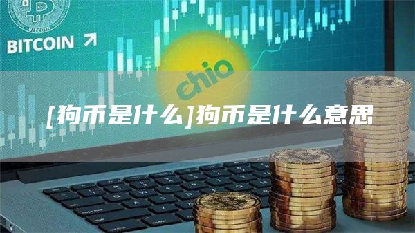 [狗币是什么]狗币是什么意思-第1张图片-欧意下载