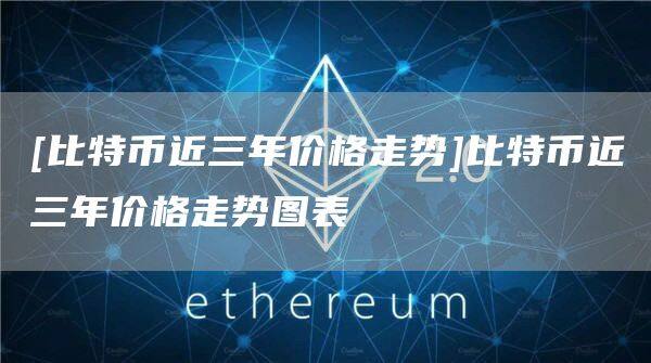 [比特币近三年价格走势]比特币近三年价格走势图表-第1张图片-欧意下载