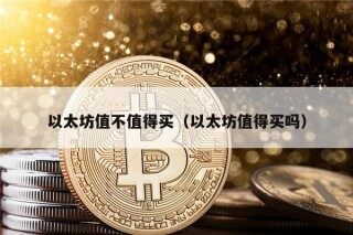以太坊值不值得买（以太坊值得买吗）