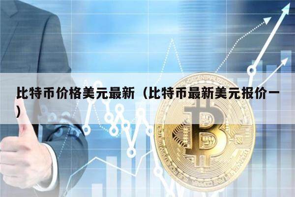 比特币价格美元最新（比特币最新美元报价一）-第1张图片-欧意下载
