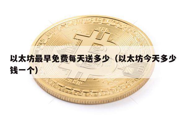 以太坊最早免费每天送多少（以太坊今天多少钱一个）-第1张图片-欧意下载