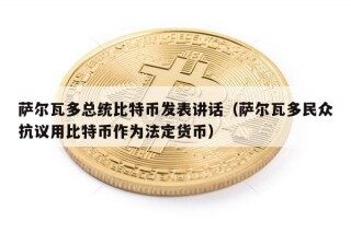 萨尔瓦多总统比特币发表讲话（萨尔瓦多民众抗议用比特币作为法定货币）