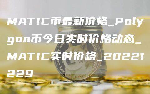 MATIC币最新价格_Polygon币今日实时价格动态_MATIC实时价格_20221229-第1张图片-欧意下载