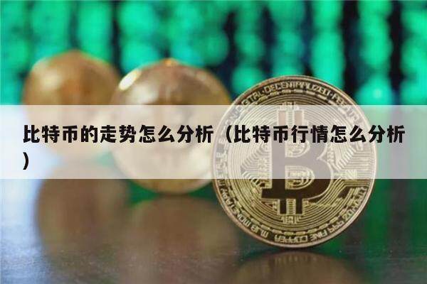 比特币的走势怎么分析（比特币行情怎么分析）-第1张图片-欧意下载