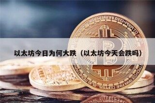 以太坊今日为何大跌（以太坊今天会跌吗）