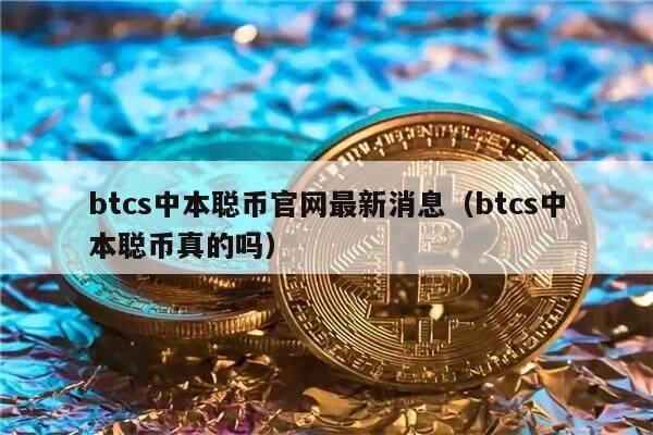 btcs中本聪币官网最新消息(btcs中本聪币真的吗)-第1张图片-欧意下载 btcs中本聪币官网最新消息(btcs中本聪币真的吗)-第1张图片-欧意下载