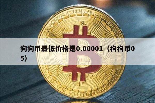 狗狗币最低价格是0.00001（狗狗币05）-第1张图片-欧意下载