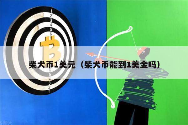 柴犬币1美元（柴犬币能到1美金吗）-第1张图片-欧意下载