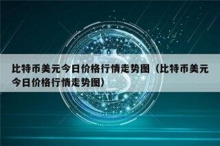 比特币美元今日价格行情走势图（比特币美元今日价格行情走势图）