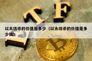 以太坊币的价值是多少（以太坊币的价值是多少钱）