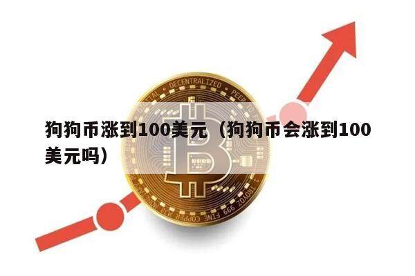 狗狗币涨到100美元(狗狗币会涨到100美元吗)-第1张图片-欧意下载 狗狗币涨到100美元(狗狗币会涨到100美元吗)-第1张图片-欧意下载