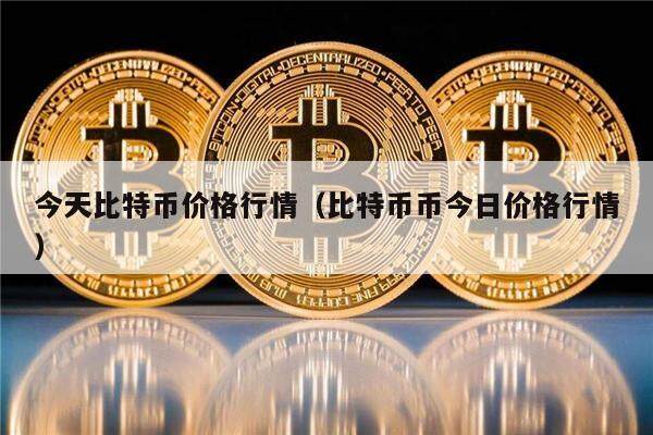 今天比特币价格行情（比特币币今日价格行情）-第1张图片-欧意下载