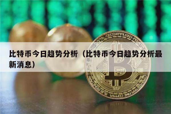 比特币今日趋势分析（比特币今日趋势分析最新消息）-第1张图片-欧意下载