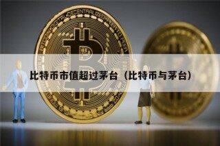 比特币市值超过茅台（比特币与茅台）