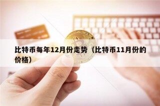 比特币每年12月份走势（比特币11月份的价格）