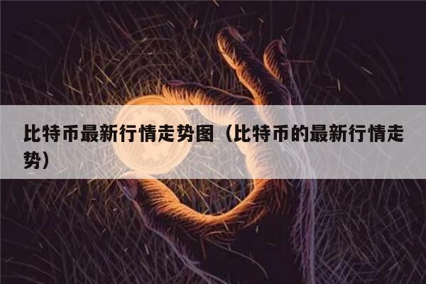 比特币最新行情走势图（比特币的最新行情走势）-第1张图片-欧意下载